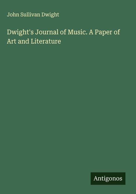 John Sullivan Dwight: Dwight's Journal of Music. A Paper of Art and Literature, Buch