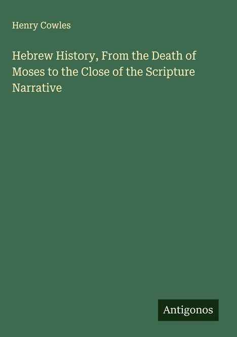 Henry Cowles: Hebrew History, From the Death of Moses to the Close of the Scripture Narrative, Buch