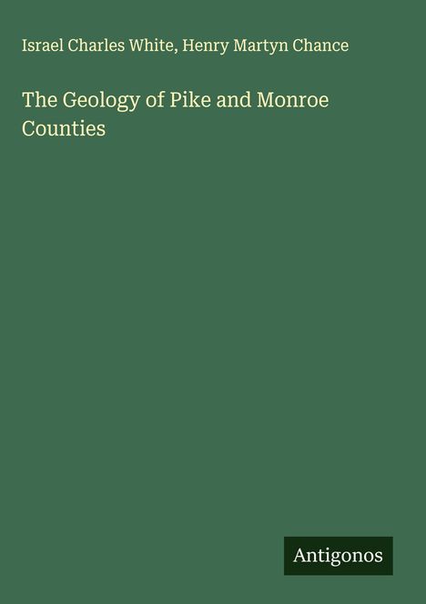 Israel Charles White: The Geology of Pike and Monroe Counties, Buch