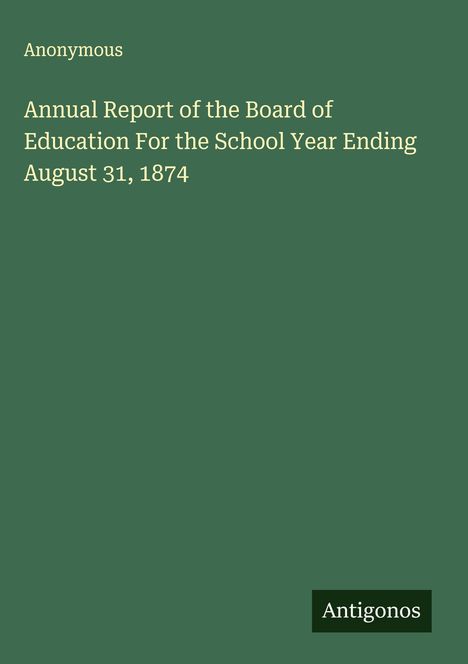 Anonymous: Annual Report of the Board of Education For the School Year Ending August 31, 1874, Buch
