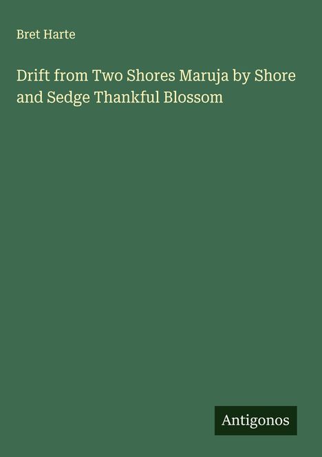 Bret Harte: Drift from Two Shores Maruja by Shore and Sedge Thankful Blossom, Buch