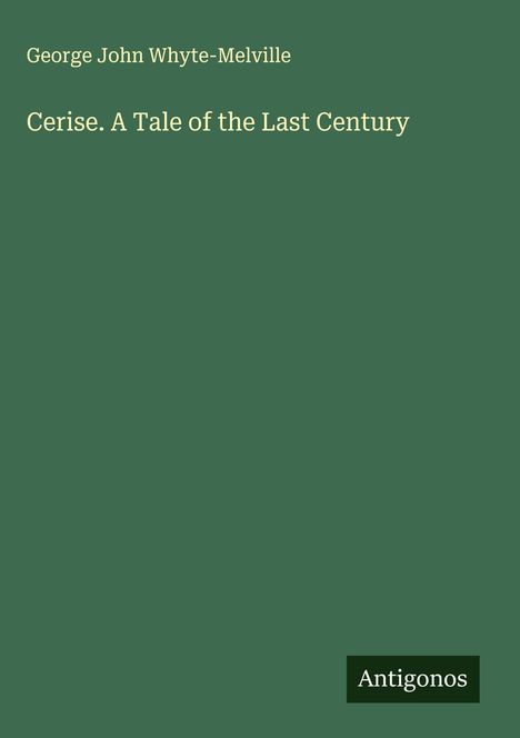 George John Whyte-Melville: Cerise. A Tale of the Last Century, Buch