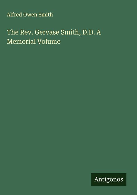 Alfred Owen Smith: The Rev. Gervase Smith, D.D. A Memorial Volume, Buch