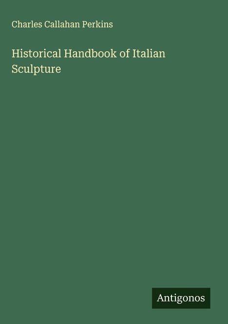 Charles Callahan Perkins: Historical Handbook of Italian Sculpture, Buch