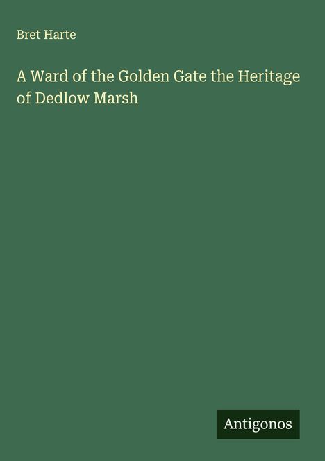 Bret Harte: A Ward of the Golden Gate the Heritage of Dedlow Marsh, Buch