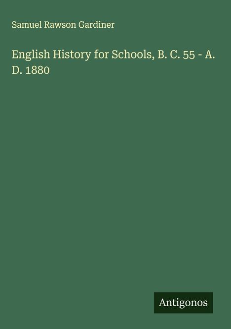 Samuel Rawson Gardiner: English History for Schools, B. C. 55 - A. D. 1880, Buch