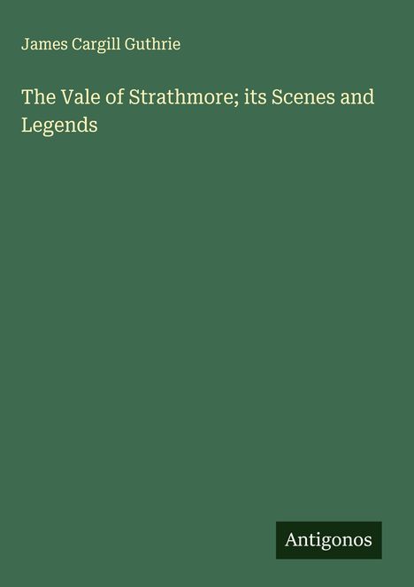 James Cargill Guthrie: The Vale of Strathmore; its Scenes and Legends, Buch