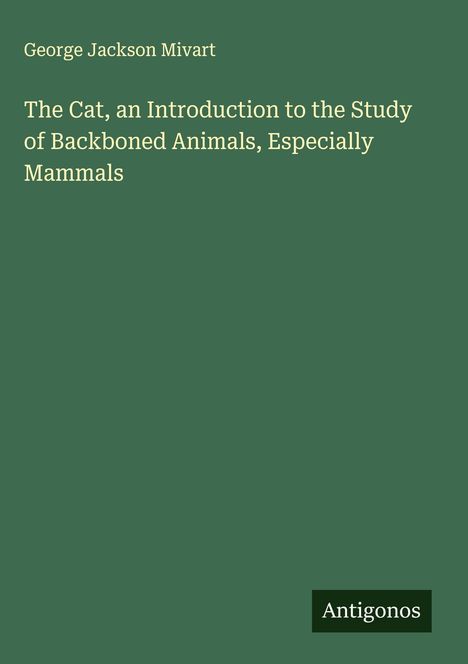George Jackson Mivart: The Cat, an Introduction to the Study of Backboned Animals, Especially Mammals, Buch