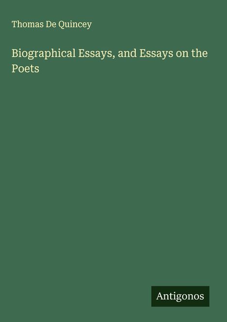 Thomas De Quincey: Biographical Essays, and Essays on the Poets, Buch