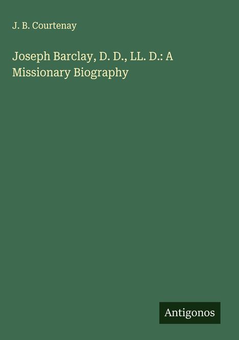 J. B. Courtenay: Joseph Barclay, D. D., LL. D.: A Missionary Biography, Buch