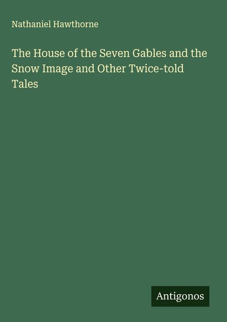 Nathaniel Hawthorne: The House of the Seven Gables and the Snow Image and Other Twice-told Tales, Buch