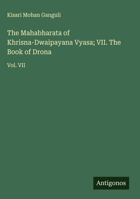 Kisari Mohan Ganguli: The Mahabharata of Khrisna-Dwaipayana Vyasa; VII. The Book of Drona, Buch
