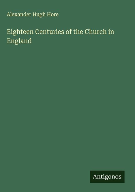 Alexander Hugh Hore: Eighteen Centuries of the Church in England, Buch