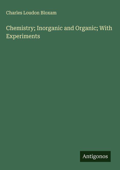 Charles Loudon Bloxam: Chemistry; Inorganic and Organic; With Experiments, Buch