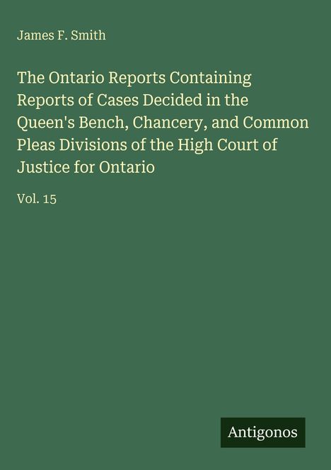 Grüner Hintergrund mit Text: "James F. Smith, The Ontario Reports Vol. 15" und ein Logo mit "Antigonos".