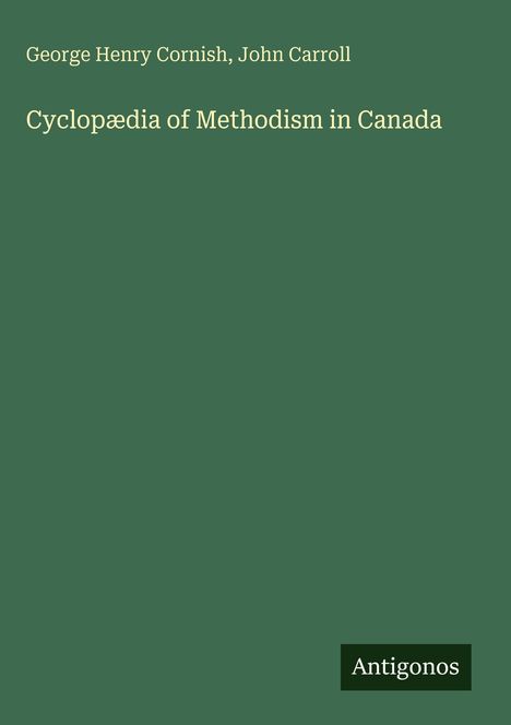 "George Henry Cornish, John Carroll: Cyclopædia of Methodism in Canada" steht groß auf grünem Hintergrund. Unten der Name "Antigonos".