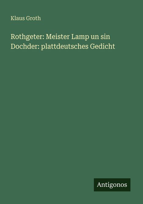Klaus Groth: Rothgeter: Meister Lamp un sin Dochder: plattdeutsches Gedicht, Buch
