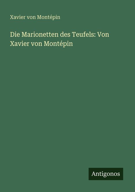 Xavier von Montépin: Die Marionetten des Teufels: Von Xavier von Montépin, Buch