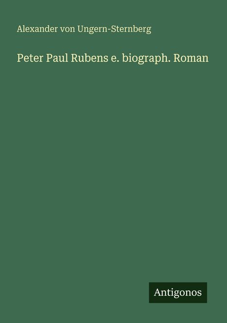 Alexander Von Ungern-Sternberg: Peter Paul Rubens e. biograph. Roman, Buch