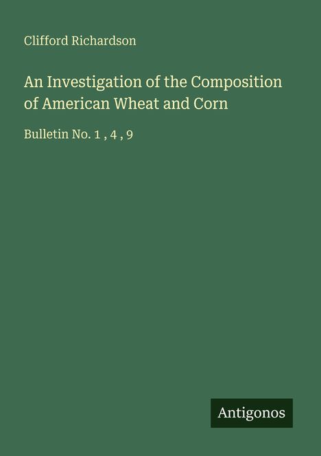 Clifford Richardson: An Investigation of the Composition of American Wheat and Corn, Buch