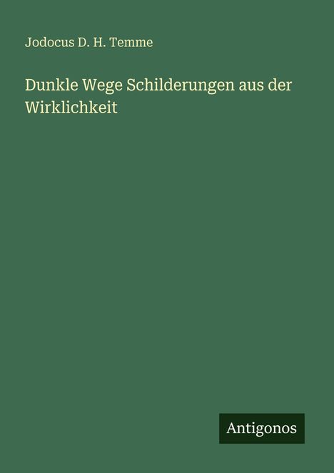 Jodocus D. H. Temme: Dunkle Wege Schilderungen aus der Wirklichkeit, Buch