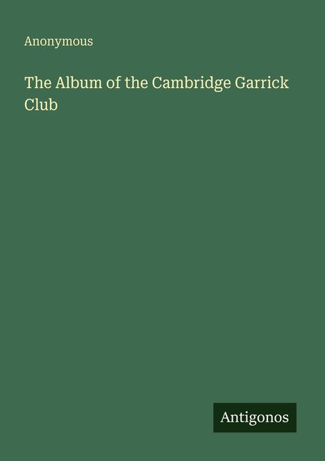 "Anonymous. The Album of the Cambridge Garrick Club. Antigonos." Auf grünem Hintergrund im minimalistischen Stil.