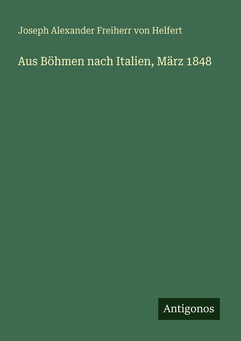Joseph Alexander Freiherr Von Helfert: Aus Böhmen nach Italien, März 1848, Buch