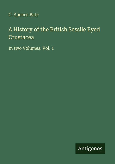 C. Spence Bate: A History of the British Sessile Eyed Crustacea, Buch
