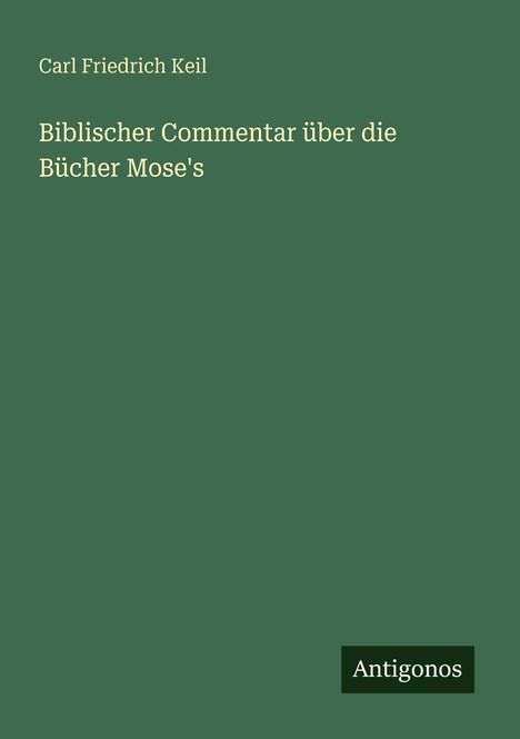 „Biblischer Commentar über die Bücher Mose's“ von Carl Friedrich Keil. Grüner Hintergrund, kleiner Schriftzug „Antigonos“.