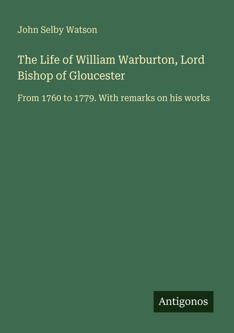 Ein grünes Cover zeigt: „John Selby Watson. The Life of William Warburton, Lord Bishop of Gloucester“ und „Antigonos“.