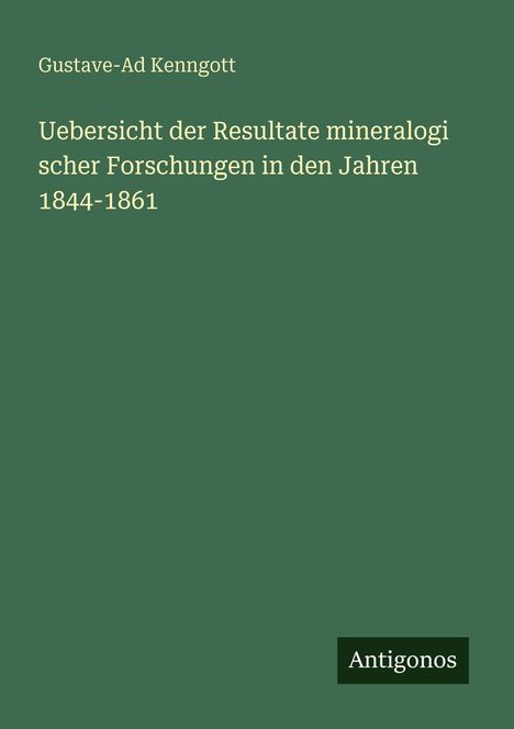 Gustave-Ad Kenngott: Uebersicht der Resultate mineralogischer Forschungen 1844-1861. Grüner Hintergrund, "Antigonos" unten.