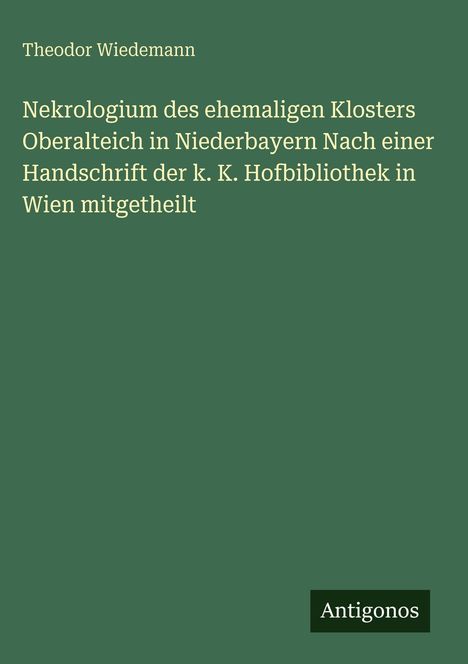 Text: "Theodor Wiedemann, Nekrologium... Hofbibliothek... mitgetheilt." Unten rechts steht "Antigonos". Hintergrund in Grün.