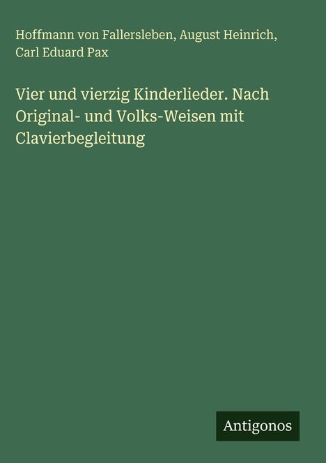 Titel: "Vier und vierzig Kinderlieder". Autoren: Hoffmann von Fallersleben, August Heinrich.  Schwarzes Logo: "Antigonos".