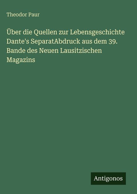 Weißer Text auf grünem Hintergrund: Titel über Dantes Lebensgeschichte, Autor Theodor Paur, Verlag Antigonos.