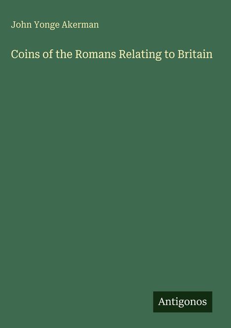 "John Yonge Akerman. Coins of the Romans Relating to Britain. Antigonos." 
Grüne Fläche mit Schrift in Weiß.