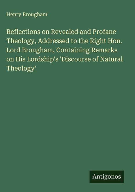 Titel: "Reflections on Revealed and Profane Theology" von Henry Brougham. Grüner Hintergrund, Antigonos Logo.