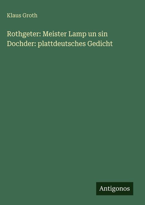 Text: "Rothgeter: Meister Lamp un sin Dochder: plattdeutsches Gedicht." Unten rechts ein kleines Logo: "Antigonos".