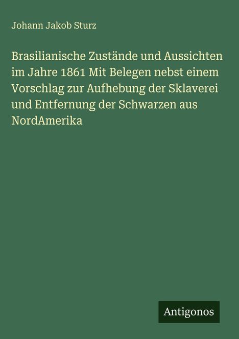 Text: Johann Jakob Sturz, Titel beschreibt historische Zustände 1861. Grüner Hintergrund, rechteckiges "Antigonos" Logo unten rechts.
