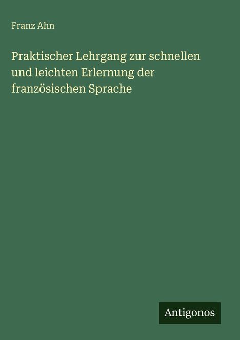Franz Ahn, Praktischer Lehrgang zur schnellen und leichten Erlernung der französischen Sprache. Grüner Hintergrund.