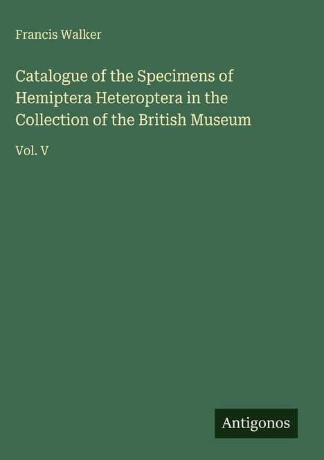 Francis Walker: Catalogue of the Specimens of Hemiptera Heteroptera in the Collection of the British Museum, Buch