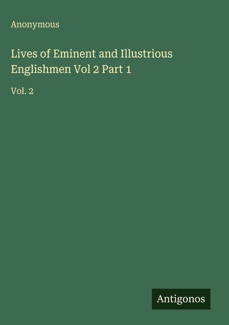 Ein grünes Buchcover mit dem Titel "Lives of Eminent and Illustrious Englishmen Vol 2 Part 1". Unten steht "Antigonos".