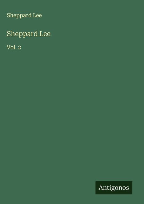 Sheppard Lee, Sheppard Lee, Vol. 2. Dunkelgrüner Hintergrund, unten rechts kleines schwarzes Rechteck mit "Antigonos".