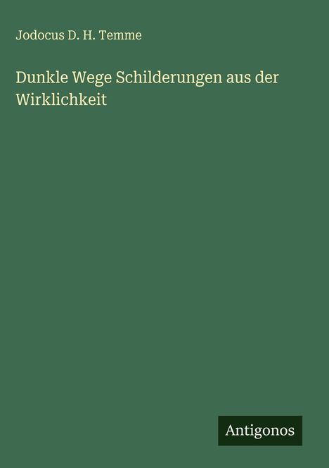 Jodocus D. H. Temme: Dunkle Wege Schilderungen aus der Wirklichkeit, Buch