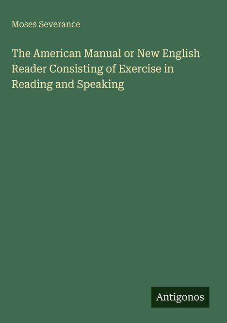 Moses Severance: The American Manual or New English Reader Consisting of Exercise in Reading and Speaking, Buch