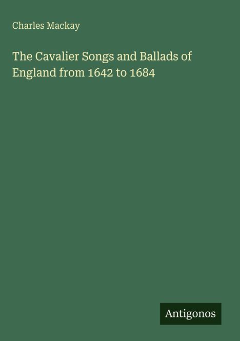 Grüner Hintergrund, Text: Charles Mackay, Titel: "The Cavalier Songs and Ballads of England from 1642 to 1684", Antigonos.