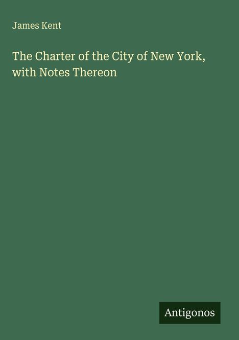 James Kent: The Charter of the City of New York, with Notes Thereon, Buch