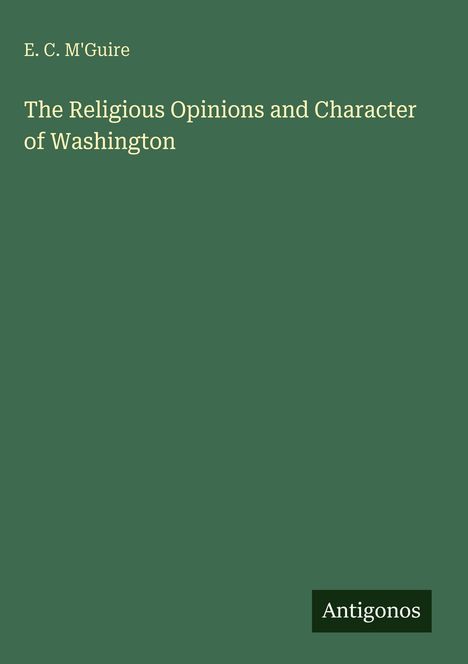E. C. M'Guire: The Religious Opinions and Character of Washington, Buch