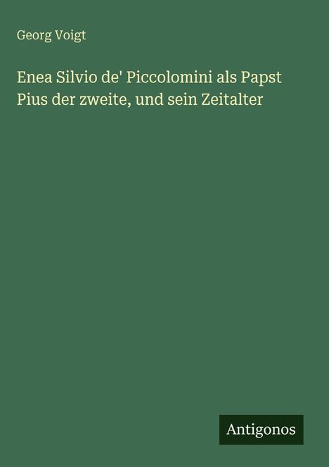Georg Voigt: Enea Silvio de' Piccolomini als Papst Pius der zweite, und sein Zeitalter, Buch