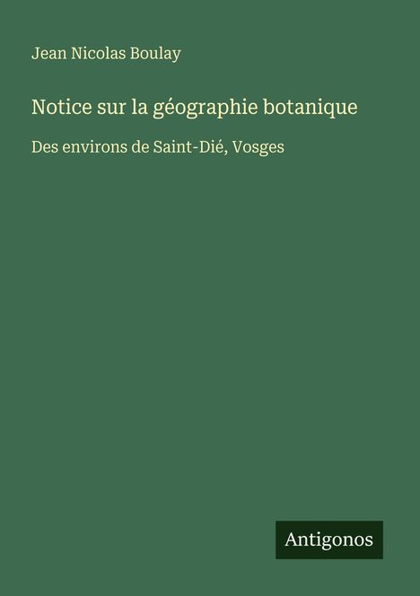 Jean Nicolas Boulay, Notice sur la géographie botanique, Des environs de Saint-Dié, Vosges. Unten rechts steht "Antigonos".