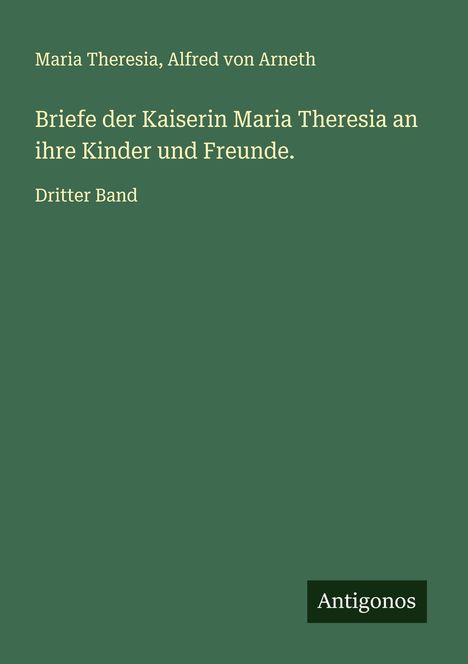 Maria Theresia: Briefe der Kaiserin Maria Theresia an ihre Kinder und Freunde., Buch